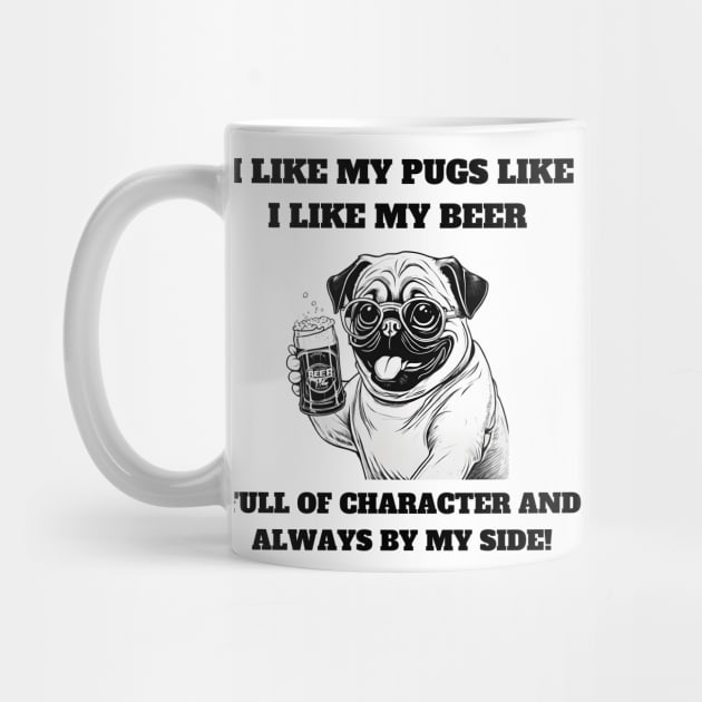 I like my pugs like I like my beer – full of character and always by my side by T- VIBE